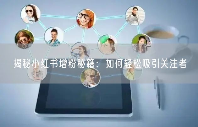 揭秘小红书增粉秘籍:如何轻松吸引关注者