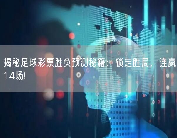 揭秘足球彩票胜负预测秘籍:锁定胜局,连赢14场!