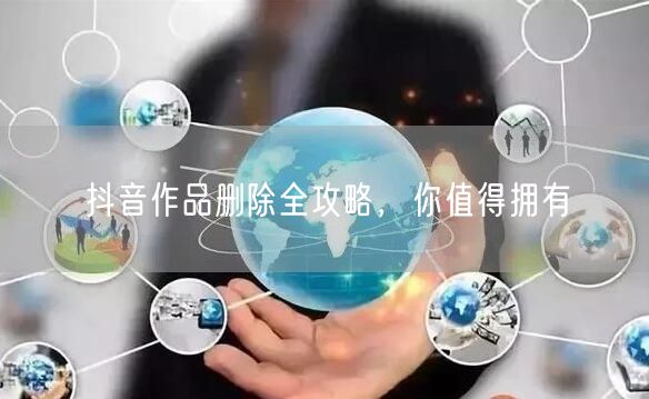 抖音作品删除全攻略，你值得拥有
