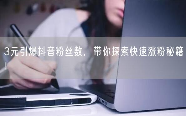 3元引爆抖音粉丝数,带你探索快速涨粉秘籍!