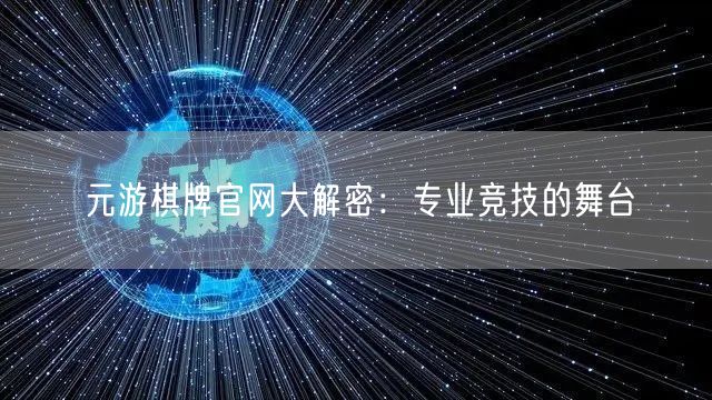 元游棋牌官网大解密:专业竞技的舞台