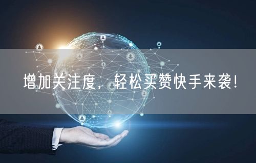 增加关注度,轻松买赞快手来袭!