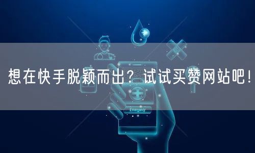 想在快手脱颖而出?试试买赞网站吧!