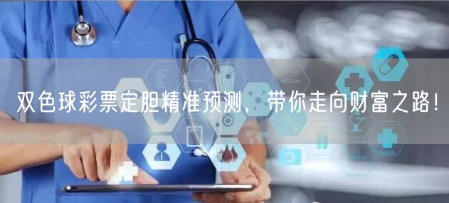 双色球彩票定胆精准预测,带你走向财富之路!