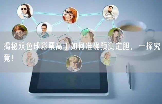揭秘双色球彩票高手如何准确预测定胆,一探究竟!