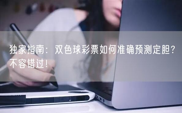 独家指南:双色球彩票如何准确预测定胆?不容错过!