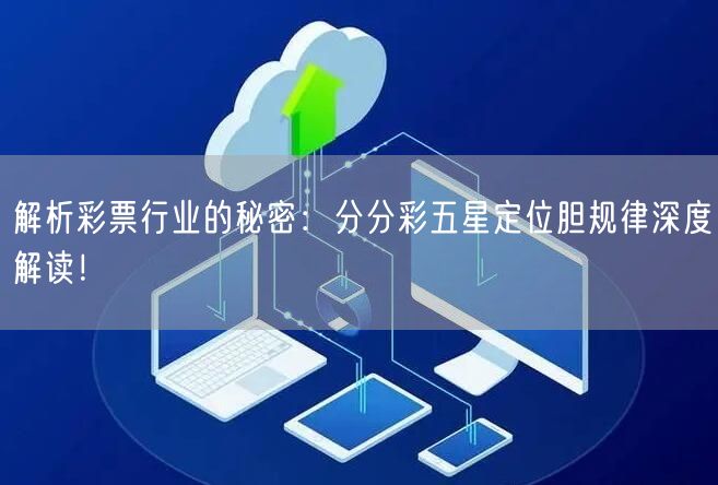 解析彩票行业的秘密:分分彩五星定位胆规律深度解读!