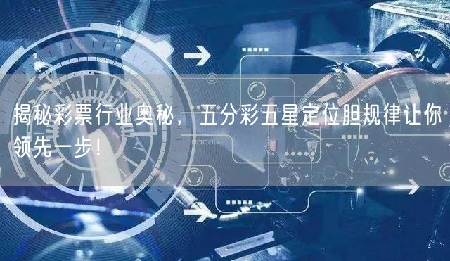 揭秘彩票行业奥秘,五分彩五星定位胆规律让你领先一步!