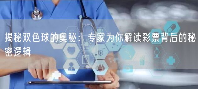 揭秘双色球的奥秘：专家为你解读彩票背后的秘密逻辑