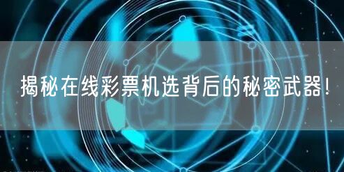 揭秘在线彩票机选背后的秘密武器!