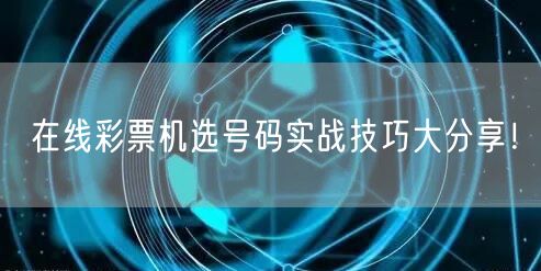 在线彩票机选号码实战技巧大分享!