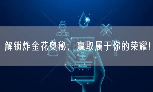 解锁炸金花奥秘，赢取属于你的荣耀！