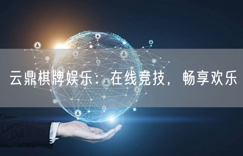 云鼎棋牌娱乐：在线竞技，畅享欢乐