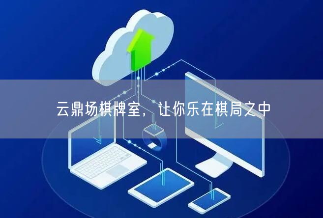 云鼎场棋牌室,让你乐在棋局之中