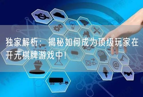 独家解析:揭秘如何成为顶级玩家在开元棋牌游戏中!